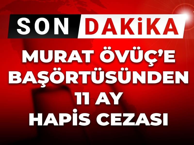 son-dakika-murat-ovuce-basortusunden-11-ay-hapis-cezasi-JdpxXxni